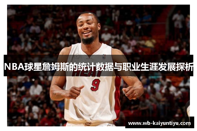 NBA球星詹姆斯的统计数据与职业生涯发展探析