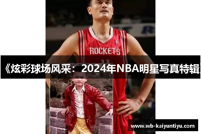 《炫彩球场风采：2024年NBA明星写真特辑》