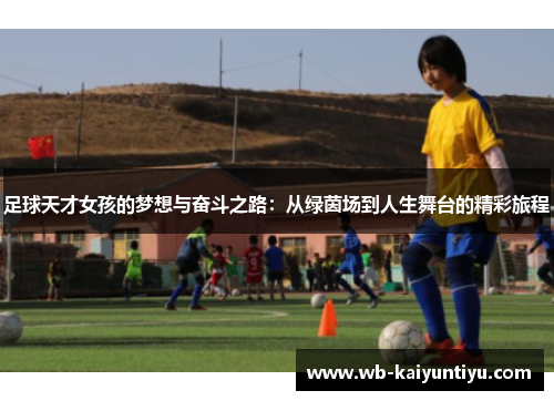 足球天才女孩的梦想与奋斗之路：从绿茵场到人生舞台的精彩旅程